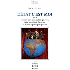 L'�tat c'est moi: Histoire des monarchies priv�es, principaut�s de fantaisie et autres r�publiques pirates (Essais et documents)
