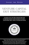Venture Capital Exit Strategies: Leading VCs on Exit Strategiesfor Entrepreneurs & Management Teams Including M&A, IPOs and Other Options (Inside the Minds Series)
