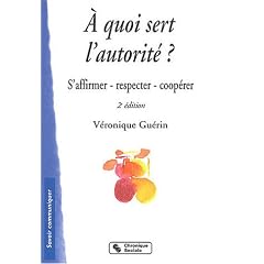 A quoi sert l'autorit� ? : S'affirmer, respecter, coop�rer