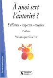 A quoi sert l'autorit� ? : S'affirmer, respecter, coop�rer
