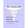 Acupressure - A Medical Dictionary, Bibliography, and Annotated Research Guide to Internet References by ICON Health Publications