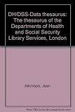 DH/DSS-Data thesaurus : the thesaurus of the Departments of Health and Social Security Library Services, London