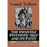 The infantile psychotic self and its fates : understanding and treating schizophrenics and other difficult patients