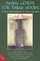Seven Words for Three Hours: Good Friday Meditation Based on Seven Words for the Twenty First Century