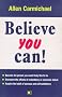 Believe You Can!: How to Become the Person You Would Truly Like to be, How to Overcome the Effects of Redundancy or Economic Disaster, How to Acquire the Habit of Success