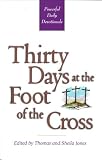 Thirty days at the foot of the cross: Powerful devotional readings written by leaders in the Kingtom of God