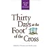 Thirty days at the foot of the cross: Powerful devotional readings written by leaders in the Kingtom of God