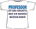 Professor ist das H�chste was ein Mensch werden kann; T-Shirt wei�