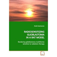 RADIOSENSITIZING GLIOBLASTOMA IN A RAT MODEL: Rendering glioblastoma multiforme sensitive... by Khalid Ataelmannan