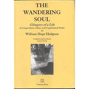 The Wandering Soul: Glimpses of a Life - A Compendium of Rare and Unpublished Works by William Hope Hodgson, Jane Frank, and Mike Ashley
