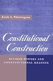 Constitutional Construction: Divided Powers and Constitutional Meaning