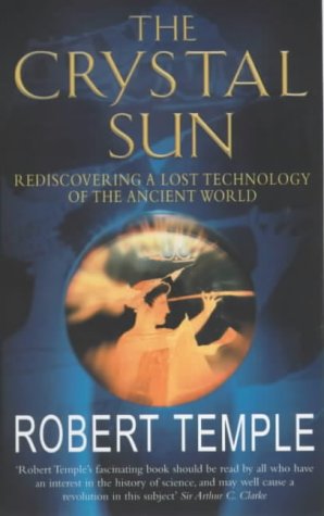 The Crystal Sun: Rediscovering a Lost Technology of the Ancient World: The Most Secret Science of the Ancient World