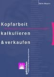 Kopfarbeit kalkulieren und verkaufen: Von Honorarjobs zu professioneller ...