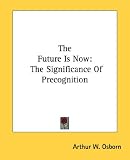 The Future Is Now: The Significance Of Precognition