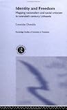 Identity and Freedom: Mapping Nationalism and Social Criticism in Twentieth Century Lithuania (Routledge Studies of Societies in Transition)