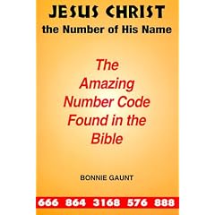 Jesus Christ the Number of His Name: The Amazing Number Code Found in the Bible