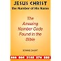 Jesus Christ the Number of His Name: The Amazing Number Code Found in the Bible