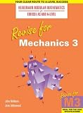 Revise for Mechanics 3 (Revise for Heinemann Modular Mathematics for Edexcel AS & A Level)
