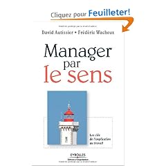 Manager par le sens : Les cl�s de l'implication au travail