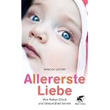 Allererste Liebe: Wie Babys Gl�ck und Gesundheit lernenvon "Anne-Ev Ustorf"