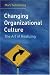Changing Organizational Culture: The Change Agent's Guidebook