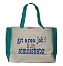 get a real job! be an administrator Large BELLA TOTEBAG w/ pockets (Choice of Colors)