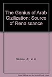 The genius of Arab civilization : source of Renaissance