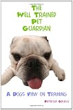 The Well Trained Pet Guardian: Dog Training From A Dogs Point Of View