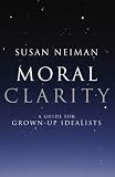 Moral Clarity: A Guide for Grown-Up Idealists