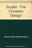 Sudan: the Christian design : a study of the missionary factor in Sudan's cultural and political integration: 1843-1986