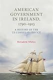 American government in Ireland, 1790-1913 : a history of the US Consular Service