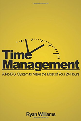 time management a no bs system to make the most of your 24 hours