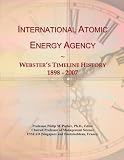 International Atomic Energy Agency: Webster s Timeline History, 1898 - 2007