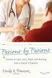 Patient by Patient: Lessons in Love, Loss, Hope, and Healing from a Doctor`s Practice