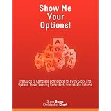 Show Me Your Options! The Guide to Complete Confidence for Every Stock and Options Trader Seeking Consistent, Predictable Returns