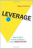 Leverage: How to Get It and How to Keep It in Any Negotiation