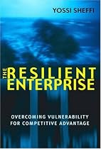 The Resilient Enterprise: Overcoming Vulnerability for Competitive Advantage