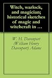 Witch, warlock, and magician; historical sketches of magic and witchcraft in England and Scotland (1889)