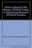 How to research the market : the PICKUP guide to marketing research