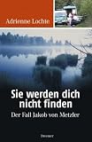 Sie werden dich nicht finden: Der Fall Jakob von Metzler