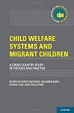 Child welfare systems and migrant children : a cross country study of policies and practice