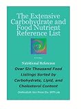 The Extensive Carbohydrate And Nutrient Food Reference List: Over Six Thousand Foods Sorted by Carbohydrate, Total Lipid, And Cholesterol