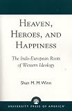 Heaven, Heroes and Happiness: The Indo-European Roots of Western Ideology