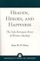 Heaven, Heroes and Happiness: The Indo-European Roots of Western Ideology
