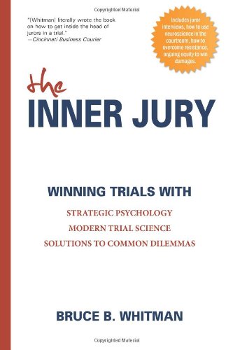 The Inner Jury: Winning Trials With Strategic Psychology, Modern Trial Science, Emerging Principles from Other Disciplines