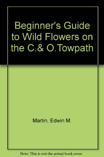A Beginner's Guide to Wildflowers of the C and O Towpath, by Edwin Martin