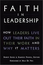 Faith in Leadership: How Leaders Live Out Their Faith in Their Work and Why it Matters (A Jossey Bass title)
