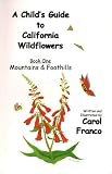 A Child s Guide to California Wildflowers, Book 1: Mountains and Foothills