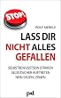 La� Dir nicht alles gefallen: Wie Sie Ihr Selbstbewu�tsein st�rken und sich privat und beruflich besser durchsetzen k�nnen