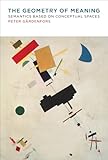 Geometry of meaning : semantics based on conceptual spaces